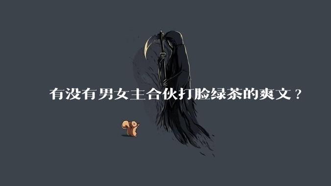 有没有男女主合伙打脸绿茶的爽文?