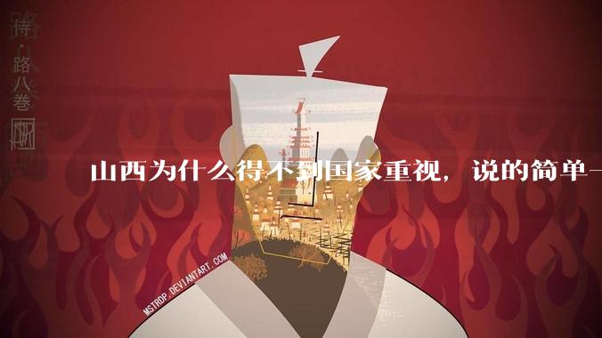 山西为什么得不到国家重视，说的简单一点？