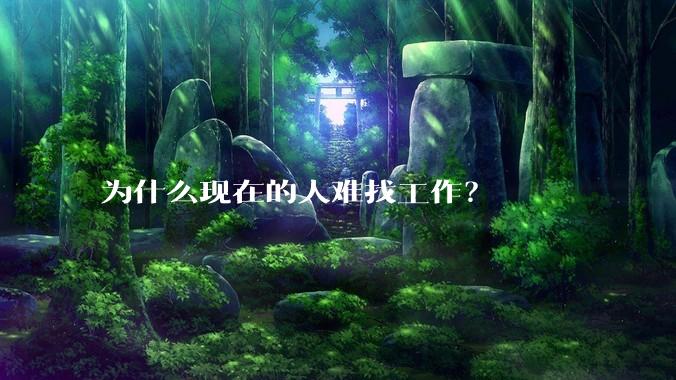 为什么现在的人难找工作？