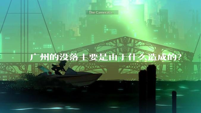 广州的没落主要是由于什么造成的？