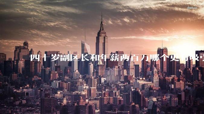 四十岁副区长和年薪两百万哪个更有吸引力？