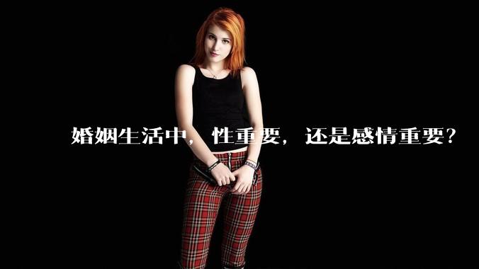婚姻生活中，性重要，还是感情重要？