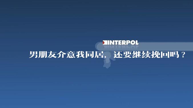 男朋友介意我同居，还要继续挽回吗?