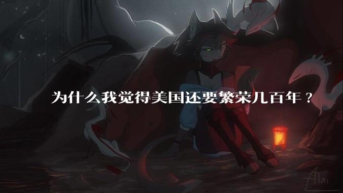 为什么我觉得美国还要繁荣几百年?