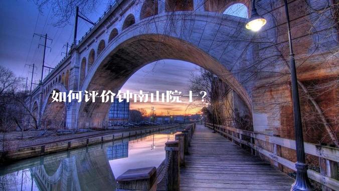 如何评价钟南山院士？