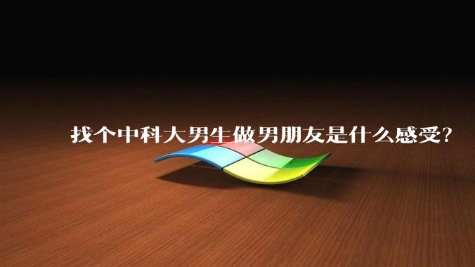 找个中科大男生做男朋友是什么感受？