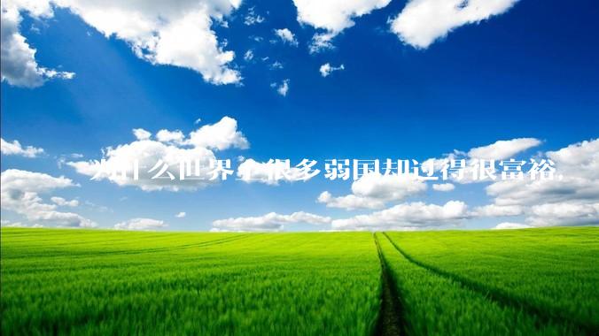 为什么世界上很多弱国却过得很富裕，“落后就要挨打”是不是一个伪命题？