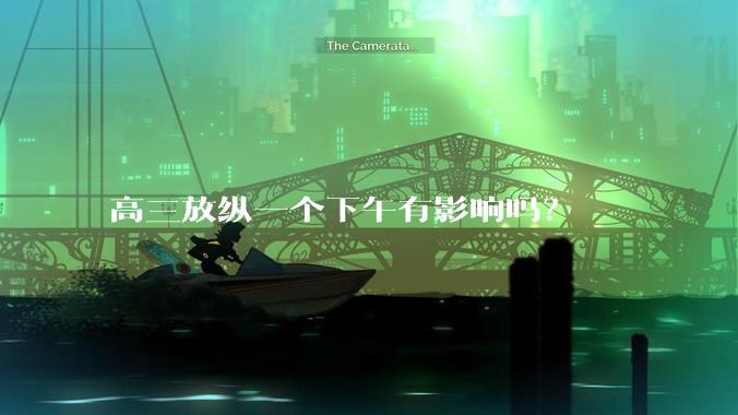 高三放纵一个下午有影响吗？